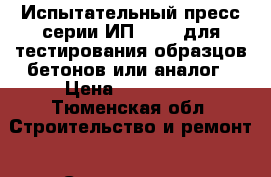 Испытательный пресс серии ИП-1000 (для тестирования образцов бетонов)или аналог › Цена ­ 100 000 - Тюменская обл. Строительство и ремонт » Строительное оборудование   . Тюменская обл.